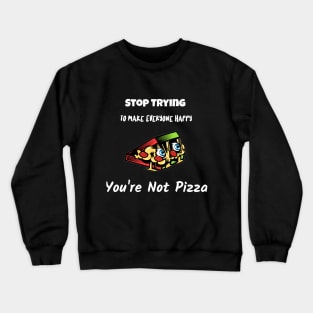 Stop Trying To Make Everyone Happy You're Not Pizza Crewneck Sweatshirt
